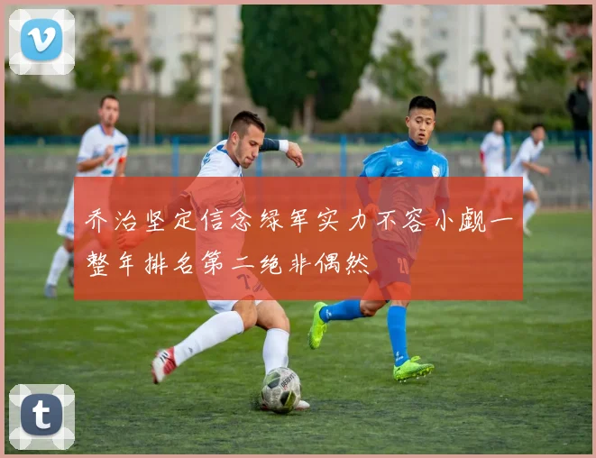 乔治坚定信念绿军实力不容小觑一整年排名第二绝非偶然